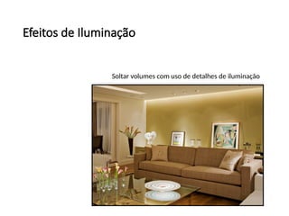 Efeitos de Iluminação
Soltar volumes com uso de detalhes de iluminação
 