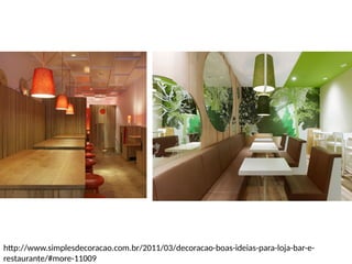 http://www.simplesdecoracao.com.br/2011/03/decoracao-boas-ideias-para-loja-bar-e-
restaurante/#more-11009
 