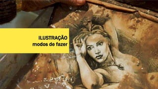 ILUSTRAÇÃO 
modos de fazer 
 