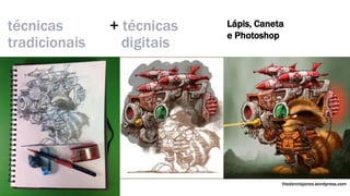 Lápis, Caneta 
e Photoshop 
thedennisjones.wordpress.com 
técnicas 
tradicionais 
+ técnicas 
digitais 
 