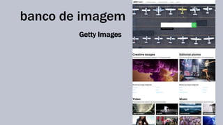 banco de imagem 
Getty Images 
 