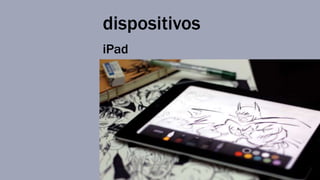 dispositivos 
iPad 
 