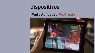 dispositivos 
iPad . Aplicativo ProCreate 
 