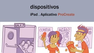 dispositivos 
iPad . Aplicativo ProCreate 
 