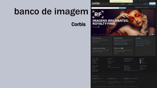 banco de imagem 
Corbis 
 