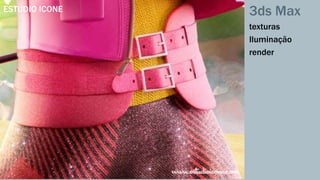 3ds Max 
texturas 
Iluminação 
render 
ESTUDIO ICONE 
 
