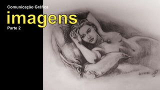 Comunicação Gráfica 
Parte 2 
 