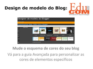 Design de modelo do Blog: Mude o esquema de cores do seu blog Vá para a guia Avançada para personalizar as cores de elementos específicos 