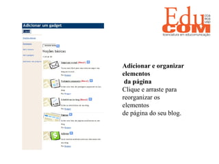   Adicionar e organizar elementos da página Clique e arraste para reorganizar os  elementos  de página do seu blog. 