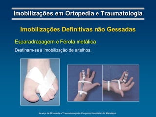 Serviço de Ortopedia e Traumatologia do Conjunto Hospitalar do MandaquiImobilizações em Ortopedia e TraumatologiaApoio: imobilização de apoio e estabilização para o membro acometido.Tração: diminui a dor do traumatizado durante o transporte.