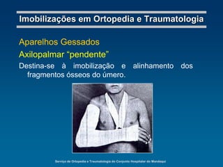 Serviço de Ortopedia e Traumatologia do Conjunto Hospitalar do MandaquiImobilizações em Ortopedia e TraumatologiaGoteiras GessadasAntebraquiopalmarDestina-se à imobilização do terço distal do antebraço e do punho, indicada nas contusões e torções do punho.