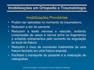 Serviço de Ortopedia e Traumatologia do Conjunto Hospitalar do MandaquiImobilizações em Ortopedia e TraumatologiaImobilizações ProvisóriasPodem ser aplicadas no momento do traumatismo
