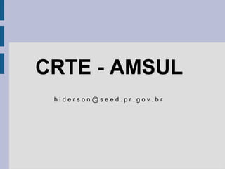 CRTE - AMSUL
h i d e r s o n @ s e e d . p r . g o v . b r
 