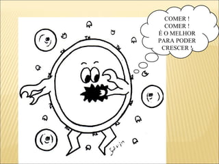 COMER !
COMER !
É O MELHOR
PARA PODER
CRESCER !
 