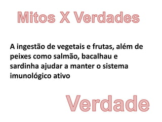 A ingestão de vegetais e frutas, além de
peixes como salmão, bacalhau e
sardinha ajudar a manter o sistema
imunológico ativo
 