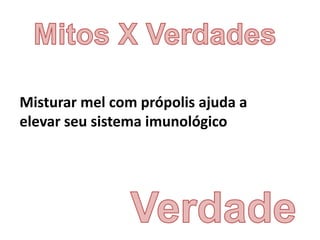 Misturar mel com própolis ajuda a
elevar seu sistema imunológico
 