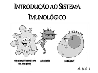 INTRODUÇÃO AO SISTEMA
IMUNOLÓGICO
AULA 1
 