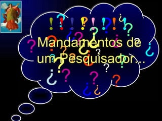 ? ? ? ? ? ? ? ? ? ? ? ? ? ? ? ? ? ? ? ? ? ? ? ? ? ? ? ? ? !   !   !   !   !  !   !  !   Mandamentos de  um Pesquisador... 