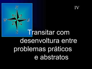 Transitar com desenvoltura entre problemas práticos  e abstratos IV  