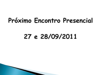 Próximo Encontro Presencial

    27 e 28/09/2011
 
