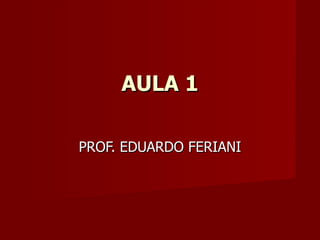 AULA 1 PROF. EDUARDO FERIANI 