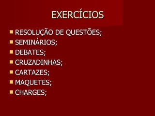 EXERCÍCIOS RESOLUÇÃO DE QUESTÕES; SEMINÁRIOS; DEBATES; CRUZADINHAS; CARTAZES; MAQUETES; CHARGES; 