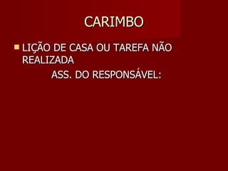 CARIMBO LIÇÃO DE CASA OU TAREFA NÃO REALIZADA ASS. DO RESPONSÁVEL: 