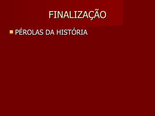 FINALIZAÇÃO PÉROLAS DA HISTÓRIA 