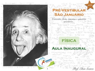 1
Pré-Vestibular
São Januário
Conteúdo, dicas, macetes e questões
prováveis...
FÍSICA
Prof. Elvis Soares
Aula Inaugural
2015
 