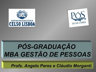 PÓS-GRADUAÇÃO  MBA GESTÃO DE PESSOAS Profs. Angelo Peres e Cláudio Morganti. 