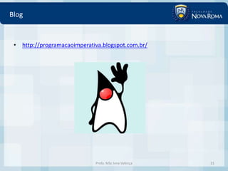 Blog


 • http://programacaoimperativa.blogspot.com.br/




                             Profa. MSc Ivna Valença   21
 