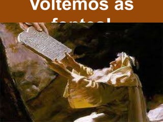 Voltemos às
  fontes!
 
