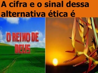 A cifra e o sinal dessa
alternativa ética é
 