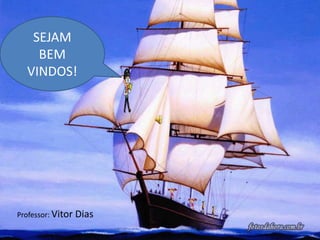 SEJAM
    BEM
  VINDOS!




Professor: Vitor   Dias
 