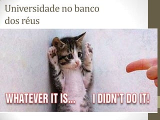 Universidade no banco
dos réus
 