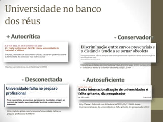 http://www.jornaldaciencia.org.br/Detalhe.jsp?id=89555
http://oglobo.globo.com/economia/universidade-falha-no-
preparo-profissional-6474340
http://www1.folha.uol.com.br/educacao/2013/09/1339699-baixa-
internacionalizacao-de-universidades-e-falha-gritante-diz-pesquisador.shtml
http://www.estadao.com.br/noticias/vidae,discriminacao-entre-cursos-presenciais-
e-a-distancia-tende-a-se-tornar-obsoleta,650177,0.htm
Universidade no banco
dos réus
http://www.howtobeadad.com/wp-content/uploads/2012/06/Wrong-101-Header.jpg
 