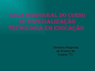 Aula Inaugural do Curso de Especialização Tecnologia em Educação   Diretoria Regional de Ensino de Guaraí-TO. 