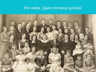 Pré-mídia. Quem formava opinião?
 