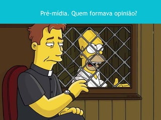 Pré-mídia. Quem formava opinião?
 