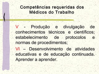 Competências requeridas dos
Médicos do Trabalho
V - Produção e divulgação de
conhecimentos técnicos e científicos;
estabelecimento de protocolos e
normas de procedimentos;
VI – Desenvolvimento de atividades
educativas e de educação continuada.
Aprender a aprender.
 