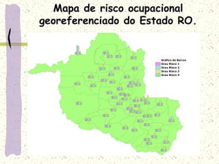 Mapa de risco ocupacional
georeferenciado do Estado RO.
 