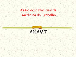 ANAMT
Associação Nacional de
Medicina do Trabalho
 