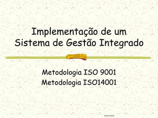 Ronaldo Sawada
Implementação de um
Sistema de Gestão Integrado
Metodologia ISO 9001
Metodologia ISO14001
 