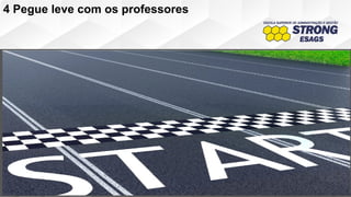 4 Pegue leve com os professores
 