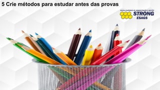 5 Crie métodos para estudar antes das provas
 