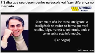 7 Saiba que seu desempenho na escola vai fazer diferença no
mercado
 