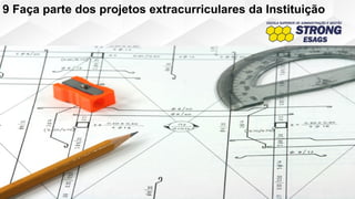 9 Faça parte dos projetos extracurriculares da Instituição
 