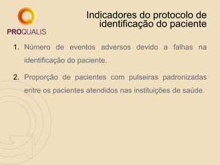 Indicadores do protocolo de
identificação do paciente
1. Número de eventos adversos devido a falhas na
identificação do pa...