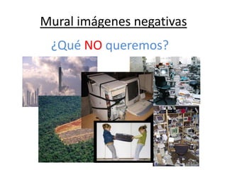 Mural imágenes negativas¿Qué NO queremos? 