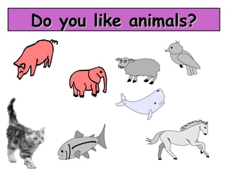 Do you like animals?Do you like animals?
 